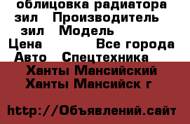 облицовка радиатора зил › Производитель ­ зил › Модель ­ 4 331 › Цена ­ 5 000 - Все города Авто » Спецтехника   . Ханты-Мансийский,Ханты-Мансийск г.